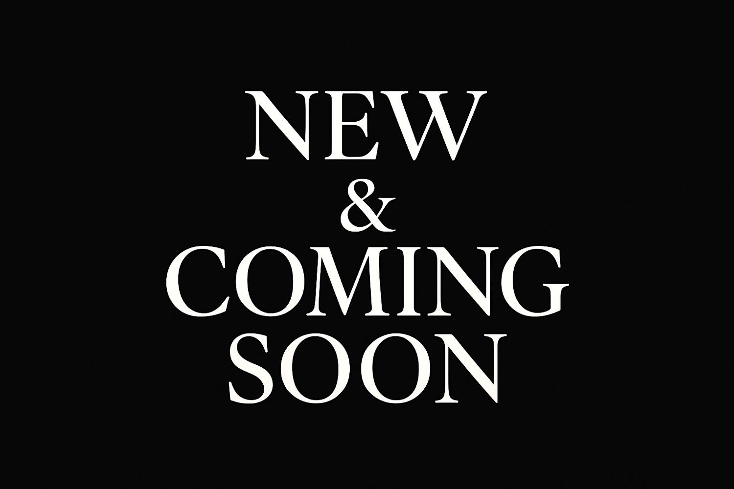 NEW & Coming SOON